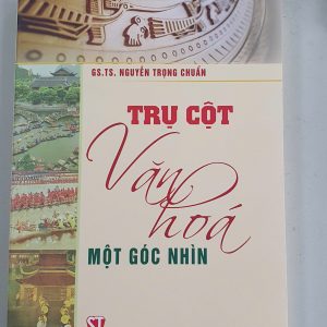 TRỤ CỘT VĂN HOÁ: MỘT GÓC NHÌN – GS.TS. Nguyễn Trọng Chuẩn – NXB Chính trị quốc gia sự thật