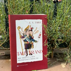 TALLEYRAND - BẬC THẦY CỦA NỀN NGOẠI GIAO CHÍNH TRỊ - Evgenij Viktorovič Tarle – Nxb Tri Thức