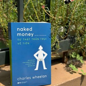 SỰ THẬT TRẦN TRỤI VỀ TIỀN– Charles Wheelan – Tuấn Minh & Hương Giang dịch – Alphabooks – NXB Thế Giới