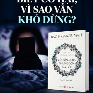 CÕI SỐNG CỦA NHỮNG CON MA ĐÓI – Hiểu sâu về chứng nghiện – Bác sĩ Gabor Maté – Nguyễn Sỹ Nguyên dịch – San Hô – NXB Phụ nữ Việt Nam