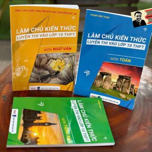 BỘ 3 CUỐN LÀM CHỦ KIẾN THỨC LUYỆN THI VÀO LỚP 10 THPT MÔN TOÁN, VĂN, ANH - Vett