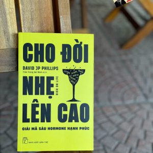 CHO ĐỜI NHẸ LÊN CAO - Giải Mã Sáu Hormone Hạnh Phúc - David J. P. Phillips - Trần Trọng Hải Minh dịch - NXB Trẻ