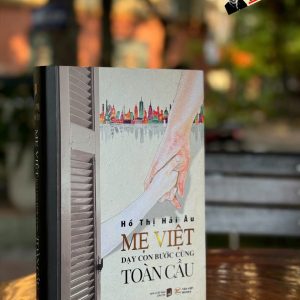 (Tái bản 2024) MẸ VIỆT DẠY CON BƯỚC CÙNG TOÀN CẦU - Hồ Thị Hải Âu – Tân Việt Books