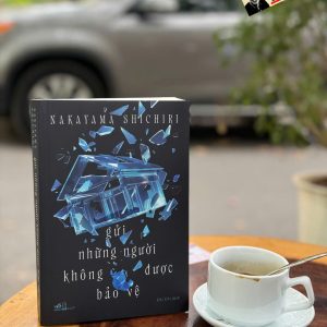 GỬI NHỮNG NGƯỜI KHÔNG ĐƯỢC BẢO VỆ – Nakayama Shichiri – Chi Chi dịch – Nhã Nam - NXB Hội Nhà Văn