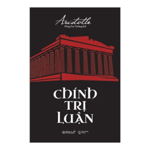 (Tái bản 2024) CHÍNH TRỊ LUẬN (The Politics) – Aristotle - Nông Duy Trường dịch – Omega Plus
