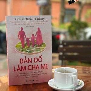 BẢN ĐỒ LÀM CHA MẸ: Các giải pháp từng bước kiến tạo mối quan hệ cha mẹ - con cái tuyệt vời nhất trong sự tỉnh thức - Shefali Tsabary - Ngô Loan dịch - Thái Hà Books