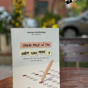 CHINH PHỤC KÌ THI, ĐIỂM CAO NHƯ Ý - Những Chiến Lược Hữu Ích Dành Cho Sinh Viên Đại Học - Andrew Northedge - Hiền Hoàng dịch - Minh Long Books