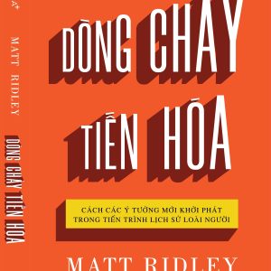 DÒNG CHẢY TIẾN HÓA: Cách Các Ý Tưởng Mới Khởi Phát Trong Tiến Trình Lịch Sử Loài Người - Matt Ridley - Trang Đặng dịch - OMEGA+