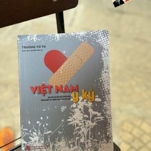 VIỆT NAM Y KÝ - Ghi Chép Của Một Bác Sĩ Nước Ngoài Tham Gia Điều Trị, Chống COVID-19 Tại Việt Nam - Trương Vũ Tu - Nguyễn Phúc An dịch - Nhà xuất bản Tổng hợp TPHCM