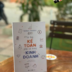 TƯ DUY KẾ TOÁN PHẢI CÓ TRONG KINH DOANH – Takaharu Yasumoto – Thanh Uyên dịch - Thái Hà Books - NXB Công Thương