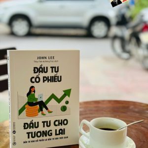 ĐẦU TƯ CỔ PHIẾU - ĐẦU TƯ CHO TƯƠNG LAI – John Lee - Thái Hà Books - NXB Công Thương