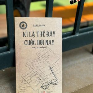 KÌ LẠ THẾ ĐẤY CUỘC ĐỜI NÀY - Daniil Granin – Đoàn Tử Huyến dịch – Đông Tây