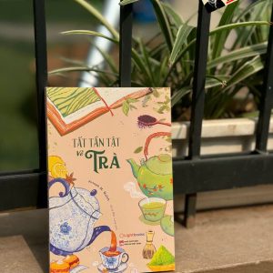 TẤT TẦN TẬT VỀ TRÀ – Joseph M. Walsh – Khuê Mộc Lang dịch – Lightbooks – NXB Phụ nữ Việt Nam