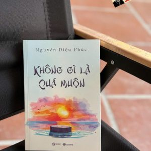 KHÔNG GÌ LÀ QUÁ MUỘN – Nguyên Diệu Phúc – Thái Hà – NXB Công Thương