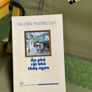 ĂN PHỞ RẤT KHÓ THẤY NGON – Nguyễn Trương Quý - NXB Trẻ
