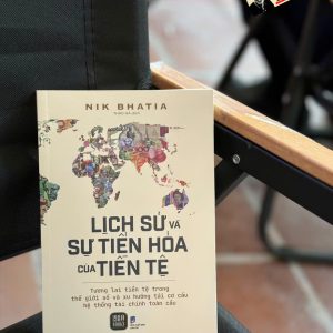 LỊCH SỬ VÀ SỰ TIẾN HÓA CỦA TIỀN TỆ - Nik Bhatia – Thảo Hà dịch - 1980 Books