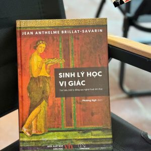 SINH LÝ HỌC VỊ GIÁC - Tìm hiểu triết lý đằng sau nghệ thuật ẩm thực - Jean Anthelme Brillat-Savarin - Phương Ngô dịch – Book Hunter
