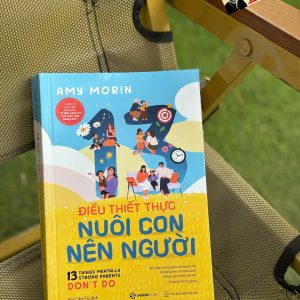 13 ĐIỀU THIẾT THỰC NUÔI CON NÊN NGƯỜI – Amy Morin – Bùi Cẩm Tú dịch – Saigon Books – NXB Thế Giới