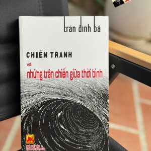 CHIẾN TRANH VÀ NHỮNG TRẬN CHIẾN GIỮA THỜI BÌNH - Trần Đình Bá - Sách Hồng Đăng