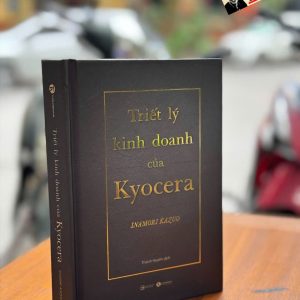(Bìa cứng) TRIẾT LÝ KINH DOANH CỦA KYOCERA – Inamori Kazuo – Thanh Huyền dịch – Thái Hà – NXB Công Thương