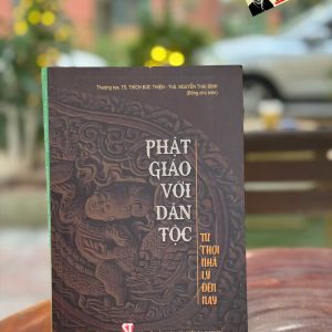 PHẬT GIÁO VỚI DÂN TỘC – Từ Thời Nhà Lý Đến Nay – Thượng toạ, TS. Thích Đức Thiện, Th.S Nguyễn Thái Bình – NXB Chính trị quốc gia sự thật