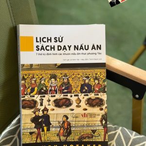 LỊCH SỬ SÁCH DẠY NẤU ĂN - 7 Thế Kỷ Định Hình Các Khuôn Mẫu Ẩm Thực Phương Tây - Henry Notaker - Lê Minh Tân dịch - Lyceum