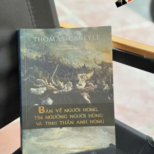 BÀN VỀ NGƯỜI HÙNG, TÍN NGƯỠNG NGƯỜI HÙNG VÀ TINH THẦN ANH HÙNG - Thomas Carlyle – Book Hunter