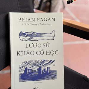 LƯỢC SỬ KHẢO CỔ HỌC - Brian Fagan – Quỳnh Chi dịch - Nhã Nam