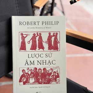 LƯỢC SỬ ÂM NHẠC – Robert Philip – Mai Đức Hạnh, Nguyễn Anh Tùng dịch – Nhã Nam – NXB Thế giới