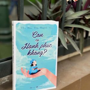 CON CÓ HẠNH PHÚC KHÔNG? – TS. Bùi Thị Thanh Nga – Thái Hà Books – NXB Công Thương