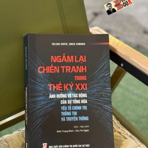 NGẪM LẠI CHIẾN TRANH TRONG THẾ KỶ XXI – Ảnh hương và tác động của sự tổng hòa yếu tố chính trị thông tin và truyền thông - NXB Chính trị quốc gia sự thật