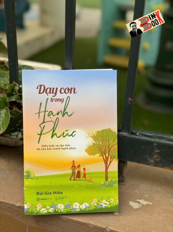 DẠY CON TRONG HẠNH PHÚC: Hiểu Biết Và Tận Tâm, Vẽ Nên Bức Tranh Hạnh Phúc - Bùi Gia Hiếu - NXB Thế Giới