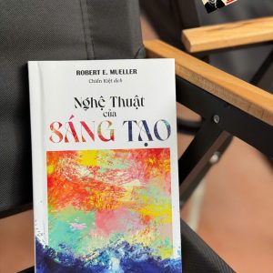 NGHỆ THUẬT CỦA SÁNG TẠO – Robert E.Mueller – Chiến Kiệt dịch – Trường Phương – NXB Dân Trí