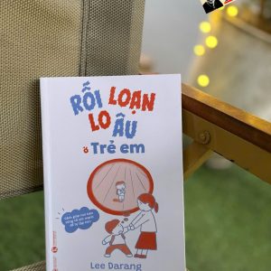 RỐI LOẠN LO ÂU Ở TRẺ EM – Lee Darang – Hồng Phượng dịch – Thái Hà – NXB Công Thương
