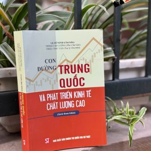 CON ĐƯỜNG TRUNG QUỐC VÀ PHÁT TRIỂN KINH TẾ CHẤT LƯỢNG CAO - Nhiều tác giả – NXB Chính Trị Quốc Gia Sự Thật