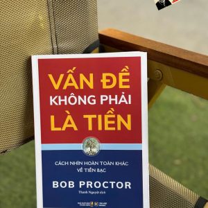VẤN ĐỀ KHÔNG PHẢI LÀ TIỀN – Bob Proctor – Thanh Nguyệt dịch - Tân Việt Books – NXB Thanh Niên
