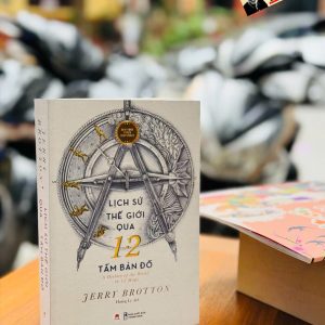 LỊCH SỬ THẾ GIỚI QUA 12 TẤM BẢN ĐỒ - Jerry Brotton - Hoàng Ly dịch - Huy Hoàng Bookstore