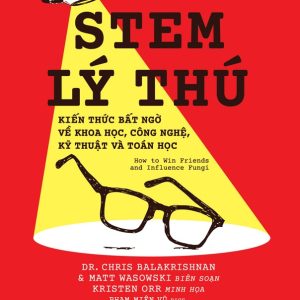 STEM LÝ THÚ, KIẾN THỨC BẤT NGỜ VỀ KHOA HỌC, CÔNG NGHỆ, KỸ THUẬT VÀ TOÁN HỌC - Andrew Matthews - Phạm Miên Vũ dịch – NXB Trẻ