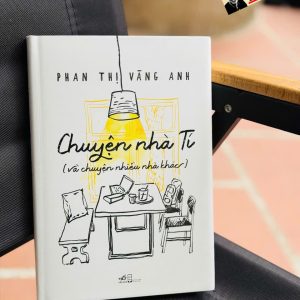 CHUYỆN NHÀ TÍ (VÀ CHUYỆN NHIỀU NHÀ KHÁC) – Phan Thị Vàng Anh – Nhã Nam – NXB Hội nhà văn