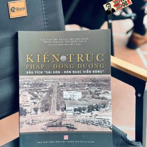 KIẾN TRÚC PHÁP - ĐÔNG DƯƠNG: DẤU TÍCH "SÀI GÒN - HÒN NGỌC VIỄN ĐÔNG” – NXB Tổng hợp TP.HCM