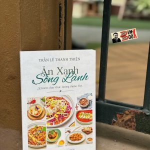 (In Màu) ĂN XANH SỐNG LÀNH - 33 Món Chay Thực Dưỡng Thuần Việt - Trần Lê Thanh Thiện - Phương Nam Books