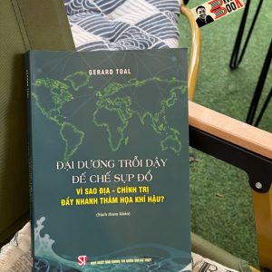ĐẠI DƯƠNG TRỖI DẬY ĐẾ CHẾ SỤP ĐỔ - Vì sao địa - Chính trị đẩy nhanh thảm họa khí hậu? – NXB Chính trị quốc gia sự thật