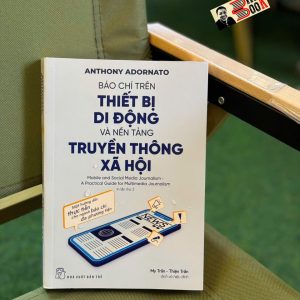 BÁO CHÍ TRÊN THIẾT BỊ DI ĐỘNG VÀ NỀN TẢNG TRUYỀN THÔNG XÃ HỘI – Anthony Adornato – My Trần & Thiện Trần dịch – NXB Trẻ