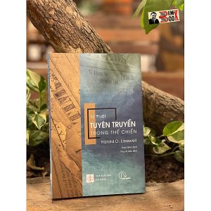 (Tủ sách Hiểu Thực Tại) Bộ tứ Ma trận truyền thông: KỸ THUẬT TUYÊN TRUYỀN TRONG THẾ CHIẾN – Harold D. Lasswell - Thảo Minh - Nhóm dịch Book Hunter – Lyceum