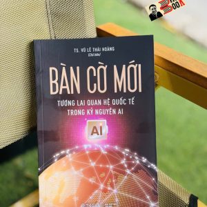 BÀN CỜ MỚI - Tương Lai Quan Hệ Quốc Tế Trong Kỷ Nguyên AI - TS. Vũ Lê Thái Hoàng - Omega+