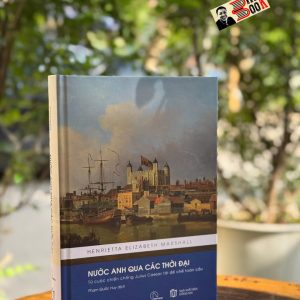 (Bìa cứng) NƯỚC ANH QUA CÁC THỜI ĐẠI - Từ Cuộc Chiến Chống Julius Caesar Tới Đế Chế Toàn Cầu - Henrietta Elizabeth Marshall - Phạm Quốc Huy dịch - Lyceum