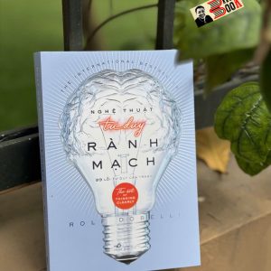 NGHỆ THUẬT TƯ DUY RÀNH MẠCH - 99 Lỗi Tư Duy Cần Tránh - Rolf Dobelli - Minh Thi dịch - Nhã Nam