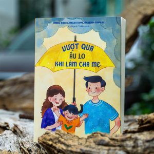 VƯỢT QUA ÂU LO KHI LÀM CHA MẸ - Debra Kissen, Micah Ioffe, Hannah Romain - Bùi Mạnh Chiến dịch - Minh Long Books