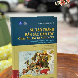 (Bìa Cứng) SỰ TẠO THÀNH BẢN SẮC DÂN TỘC - Châu Âu Thế Kỉ XVIII - XX - Anne-Marie Thiesse - Nguyễn Thị Hạnh, Nguyễn Hoàng Như Thanh dịch - NXB Đại học Sư phạm