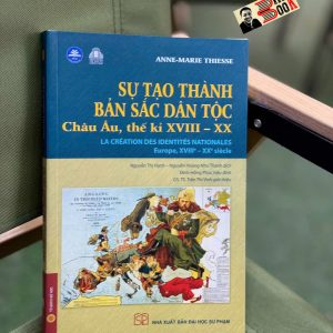 (Bìa Mềm) SỰ TẠO THÀNH BẢN SẮC DÂN TỘC - Châu Âu Thế Kỉ XVIII - XX - Anne-Marie Thiesse - Nguyễn Thị Hạnh, Nguyễn Hoàng Như Thanh dịch - NXB Đại học Sư phạm